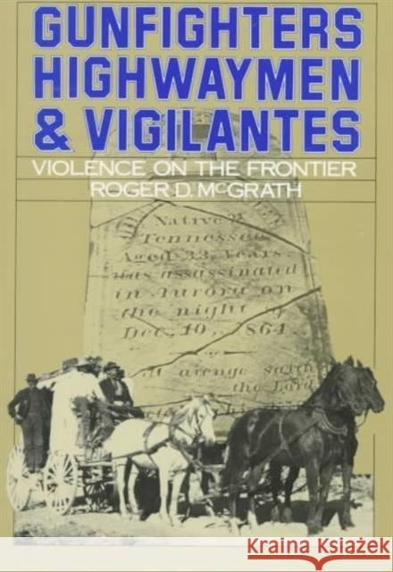 Gunfighters, Highwaymen & Vigilantes: Violence on the Frontier McGrath, Roger D. 9780520060265 University of California Press - książka