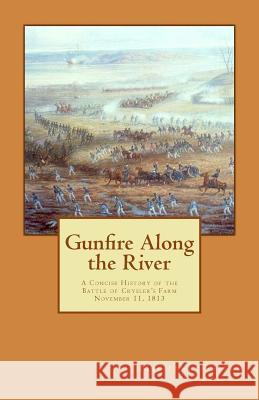 Gunfire Along the River: A Concise History of the Battle of Crysler's Farm November 11, 1813 Michael Phifer 9781482052091 Createspace - książka