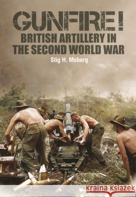 Gunfire!: British Artillery in World War II Stig H. Moberg 9781473895607 Frontline Books - książka