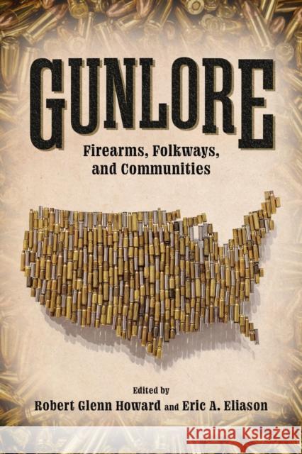 Gunlore: Firearms, Folkways, and Communities Robert Glenn Howard Eric A. Eliason 9781496850928 University Press of Mississippi - książka