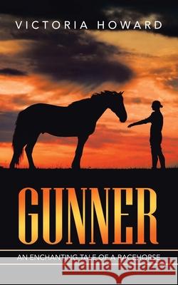 Gunner: An Enchanting Tale of a Racehorse Howard, Victoria 9781728364896 Authorhouse - książka