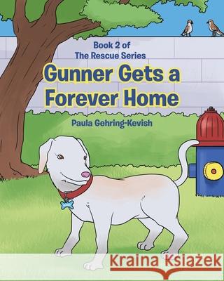 Gunner Gets a Forever Home: Book 2 Paula Gehring-Kevish 9781645844563 Page Publishing, Inc. - książka