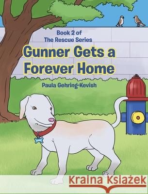 Gunner Gets a Forever Home: Book 2 Paula Gehring-Kevish 9781645844587 Page Publishing, Inc. - książka