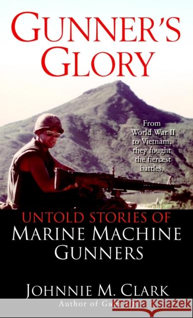 Gunner's Glory: Untold Stories of Marine Machine Gunners Johnnie M. Clark 9780345463890 Presidio Press - książka