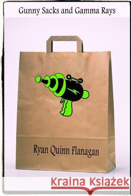 Gunny Sacks and Gamma Rays Ryan Quinn Flanagan 9781312903203 Lulu.com - książka