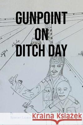 Gunpoint on Ditch Day Robert Ljubas   9781662436444 Page Publishing Inc. - książka