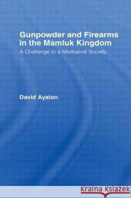 Gunpowder and Firearms in the Mamluk Kingdom: A Challenge to Medieval Society (1956) Ayalon, David 9780714630908 Routledge - książka