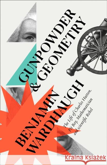 Gunpowder and Geometry: The Life of Charles Hutton: Pit Boy, Mathematician and Scientific Rebel Wardhaugh, Benjamin 9780008299989 William Collins - książka