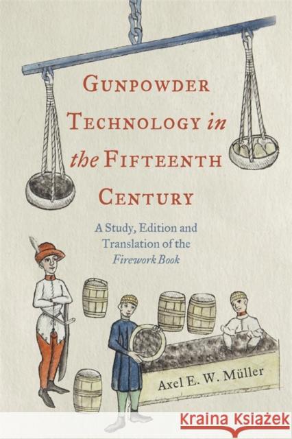 Gunpowder Technology in the Fifteenth Century: A Study, Edition and Translation of the Firework Book Axel Muller 9781837652662 Boydell Press - książka
