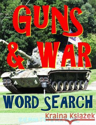 Guns & War Word Search: 133 Extra Large Print Entertaining Themed Puzzles Kalman Tot 9781979958998 Createspace Independent Publishing Platform - książka