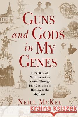 Guns and Gods in My Genes: A 15,000-mile North American search through four centuries of history, to the Mayflower Neill McKee 9781732945739 Nbfs Creations LLC - książka