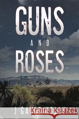 Guns and Roses J. Gayle Kelly 9781534840027 Createspace Independent Publishing Platform - książka