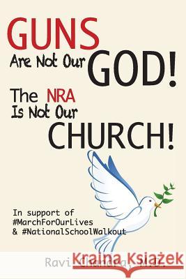 Guns Are Not Our God! The NRA Is Not Our Church!: In Support of #MarchForOurLives &#NationalSchoolWalkout Ravi Chandra 9780990933946 Ravi Chandra - książka