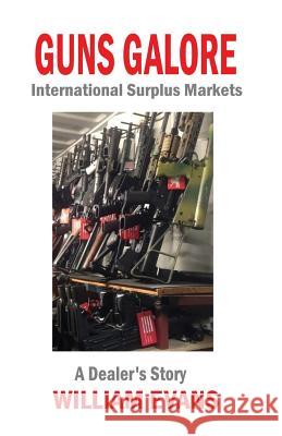 Guns Galore: International Surplus Markets - A Dealer's Story William Evans 9781539863779 Createspace Independent Publishing Platform - książka