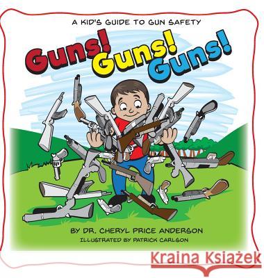 Guns! Guns! Guns!: A Kid's Guide to Gun Safety. Cheryl Price Anderson Patrick Carlson 9781732505872 Team Shipman Publishing - książka