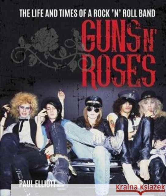 Guns N' Roses: The Life and Times of a Rock N' Roll Band Paul Elliott 9781786750303 Gemini Books Group Ltd - książka