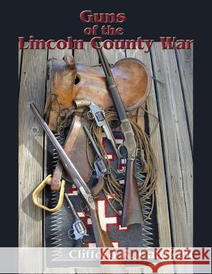 Guns of the Lincoln County War Clifford R Caldwell 9781632932457 Sunstone Press - książka