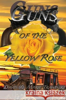 Guns of the Yellow Rose David Trawinski Marie Trawinski 9781736847077 Damte Associates - książka