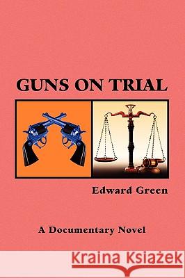 Guns on Trial Edward Green 9781441585875 Xlibris Corporation - książka