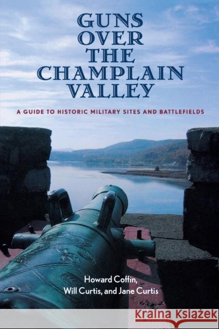 Guns Over the Champlain Valley: A Guide to Historic Military Sites and Battlefields Howard Coffin Will Curtis Jane Curtis 9780881506433 Countryman Press - książka