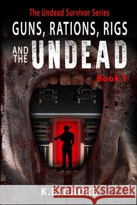 Guns, Rations, Rigs and the Undead: Book 1 K E Radke 9781717138927 Createspace Independent Publishing Platform - książka