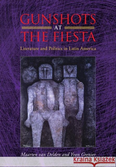 Gunshots at the Fiesta: Literature and Politics in Latin America Van Delden, Maarten 9780826516336 Vanderbilt University Press - książka