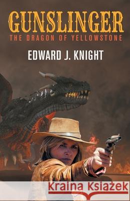 Gunslinger: The Dragon of Yellowstone Edward J. Knight 9781680571660 Wordfire Press - książka