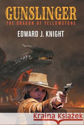 Gunslinger: The Dragon of Yellowstone Edward J. Knight 9781680571684 Wordfire Press - książka