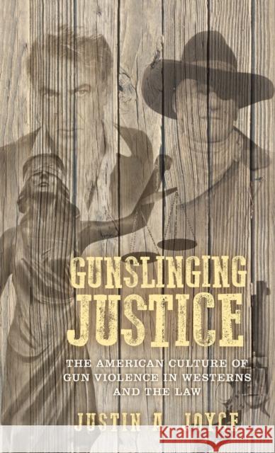 Gunslinging justice: The American culture of gun violence in Westerns and the law Joyce, Justin a. 9781526126160 Manchester University Press - książka