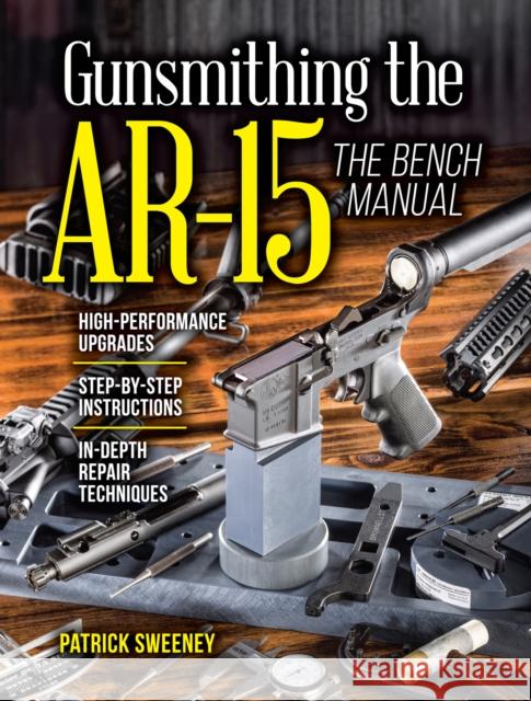 Gunsmithing the Ar-15, Vol. 3: The Bench Manual Sweeney, Patrick 9781440246609 Gun Digest Books - książka