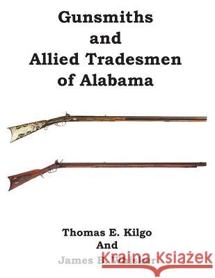 Gunsmiths and Allied Tradesmen of Alabama Thomas E. Kilgo James B. Whisker 9781934610770 Bluewater Publishing - książka