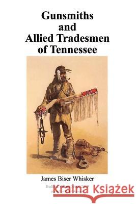 Gunsmiths and Allied Tradesmen of Tennessee James Biser Whisker 9781074367602 Independently Published - książka