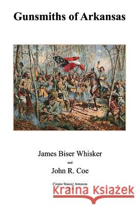 Gunsmiths of Arkansas John R. Coe James Biser Whisker 9781720664505 Createspace Independent Publishing Platform - książka