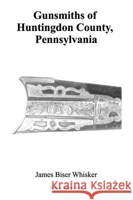 Gunsmiths of Huntingdon County, Pennsylvania James Biser Whisker 9781547205240 Createspace Independent Publishing Platform - książka