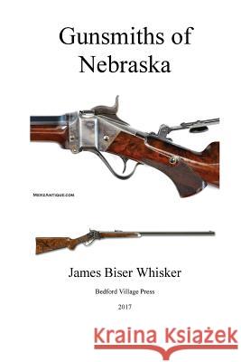 Gunsmiths of Nebraska James Biser Whisker 9781979926270 Createspace Independent Publishing Platform - książka