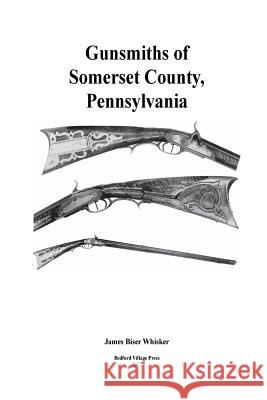 Gunsmiths of Somerset County, Pennsylvania James Biser Whisker 9781979278300 Createspace Independent Publishing Platform - książka