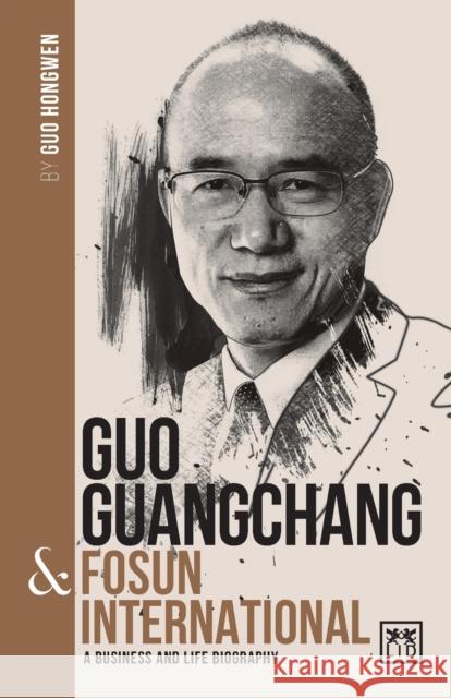 Guo Guangchang & Fosun International: A Business and Life Biography Hongwen Guo 9781912555499 Lid Publishing - książka