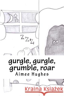 gurgle, gurgle, grumble, roar Hughes, Aimee 9781494494025 Createspace Independent Publishing Platform - książka
