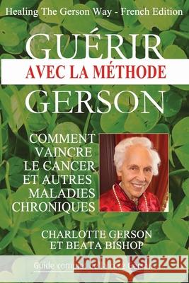 Guérir avec la méthode Gerson - Healing The Gerson Way: French Edition Gerson, Charlotte 9782813207944 Gerson Health Media - książka