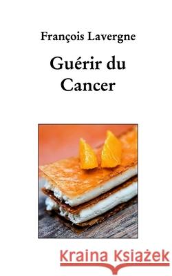 Guérir du cancer François Lavergne 9798331135171 Blurb - książka