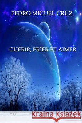 Guérir, Prier et Aimer Cruz, Pedro Miguel 9781494918545 Createspace - książka