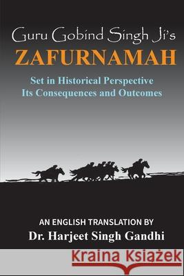 Guru Gobind Singh Ji's Zafurnamah: Set in Historical Perspective; Its Consequences and Outcomes Harjeet Singh Gandhi 9781772442205 Rock's Mills Press - książka