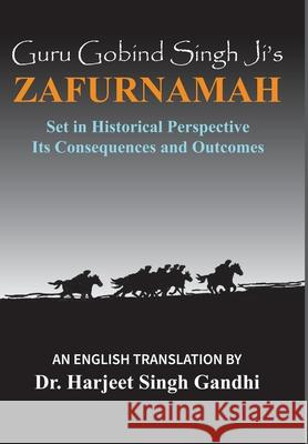 Guru Gobind Singh Ji's Zafurnamah: Set in Historical Perspective; Its Consequences and Outcomes Harjeet Singh Gandhi 9781772442281 Rock's Mills Press - książka