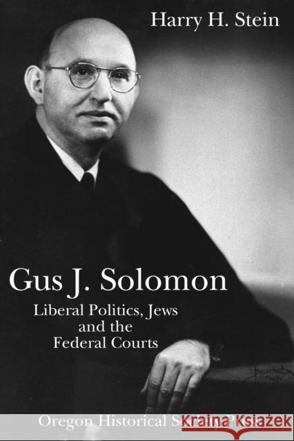 Gus J. Solomon: Liberal Politics, Jews, and the Federal Courts Harry H. Stein 9780875952987 Oregon Historical Society Press - książka