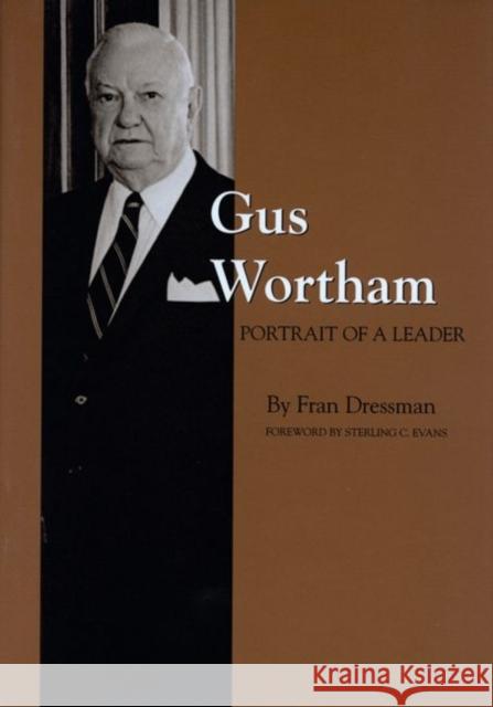 Gus Wortham: Portrait of a Leader Dressman, Fran 9780890965801 Texas A&M University Press - książka