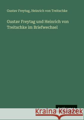 Gustav Freytag und Heinrich von Treitschke im Briefwechsel Heinrich Von Treitschke Gustav Freytag 9783563955444 Antigonos Verlag - książka