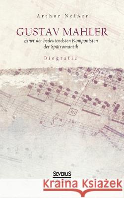 Gustav Mahler. Biografie: Einer der bedeutendsten Komponisten der Spätromantik Arthur Neißer 9783963450365 Severus - książka