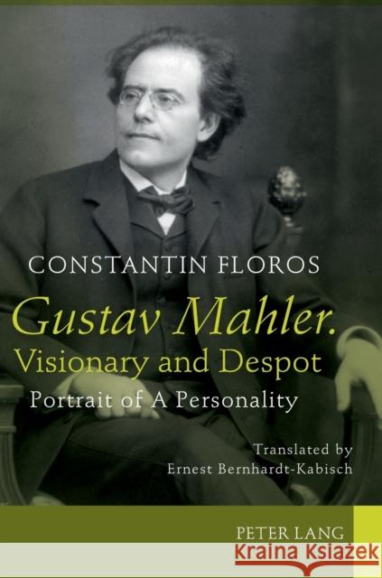 Gustav Mahler. Visionary and Despot: Portrait of A Personality. Translated by Ernest Bernhardt-Kabisch Constantin Floros 9783631624326 Peter Lang AG - książka