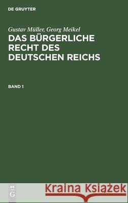 Gustav Müller; Georg Meikel: Das Bürgerliche Recht Des Deutschen Reichs. Band 1 Müller, Gustav 9783112364796 de Gruyter - książka