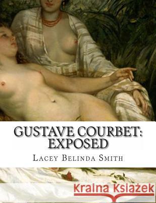 Gustave Courbet: Exposed Lacey Belinda Smith 9781492823285 Createspace - książka